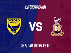 【英甲联赛第13轮】牛津联vs布拉德福德伤病名单最新(2026年10月24日)