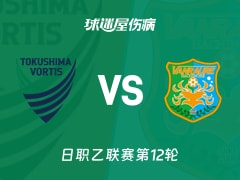 【日职乙联赛第12轮】德岛漩涡vs八户于南乡伤病名单最新(2026年10月21日)