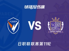 【日职联联赛第11轮】长崎航海vs广岛三箭伤病名单最新(2026年10月21日)