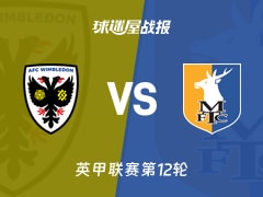 【英甲联赛第12轮】AFC温布尔登vs曼斯菲尔德比赛结果：AFC温布尔登(0-3)曼斯菲尔德比分战报(2026年10月21日)