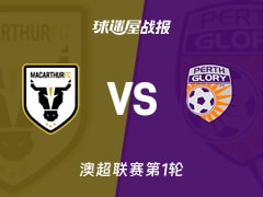 【澳超联赛第1轮】麦克阿瑟FCvs珀斯光荣比赛结果:麦克阿瑟FC(2-1)珀斯光荣比分战报(2026年10月17日)