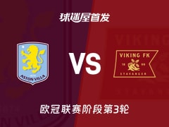 【欧冠】阿斯顿维拉vs维京首发阵容名单(2026年10月22日)