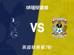 【英超联赛第7轮】热刺vs考文垂直播在线观看(2026年10月20日)
