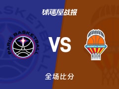 欧篮联常规赛：瓦伦西亚以104-93战胜巴黎，肖茨25+4+9