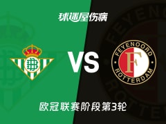 【欧冠联赛阶段第3轮】贝蒂斯vs费耶诺德伤病名单最新(2026年10月22日)